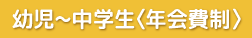 幼児~中学生(年会費制)