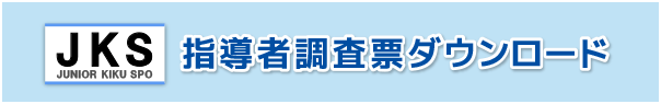 ジュニアきくスポ指導者調査票ダウンロード