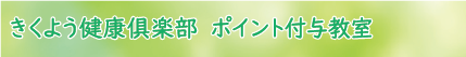 きくよう健康倶楽部7-ポイント付与教室(別紙1)ダウンロード
